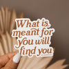 What Is Meant For You Sticker